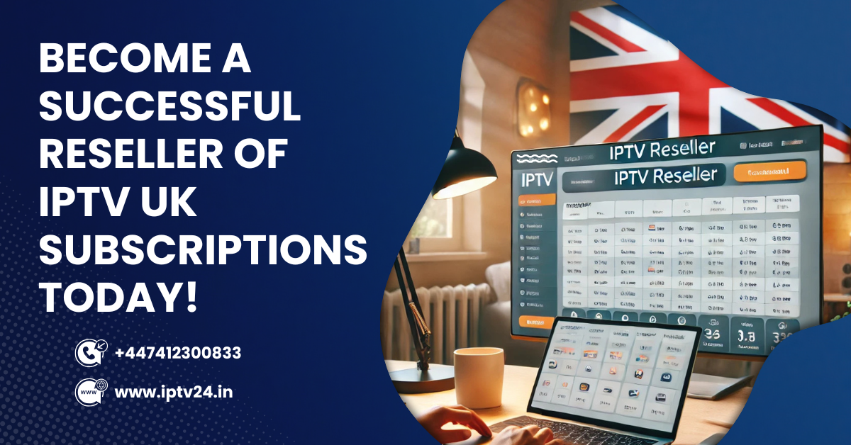 Reseller of IPTV UK Subscriptions
