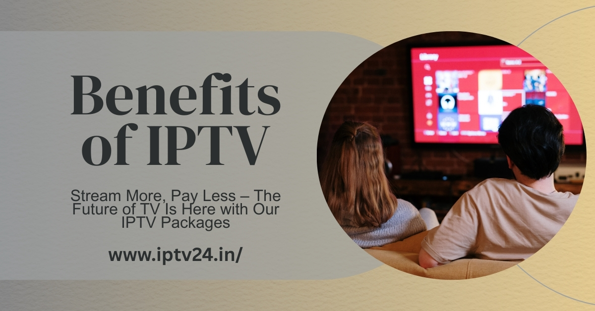 What is IPTV, and what are the benefits?
